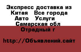 Экспресс доставка из Китая - Все города Авто » Услуги   . Самарская обл.,Отрадный г.